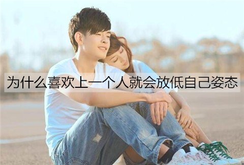 为什么喜欢上一个人就会放低自己姿态3