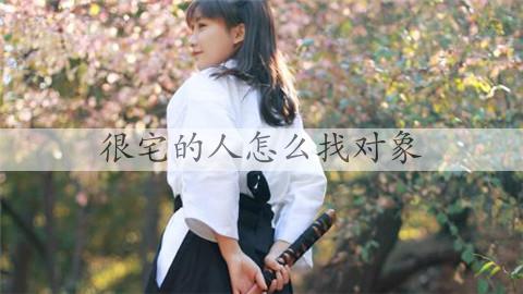 很宅的人怎么找对象，走出去是最重要的