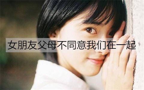 女朋友父母不同意我们在一起2