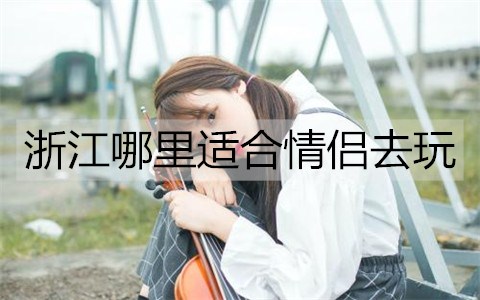 浙江哪里适合情侣去玩3