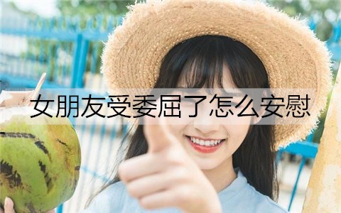 女朋友受委屈了怎么安慰3